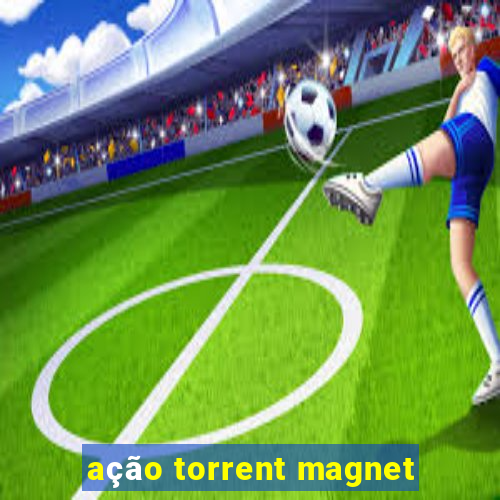 ação torrent magnet