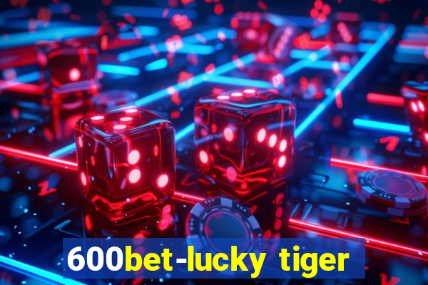 600bet-lucky tiger