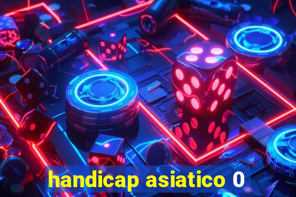 handicap asiatico 0