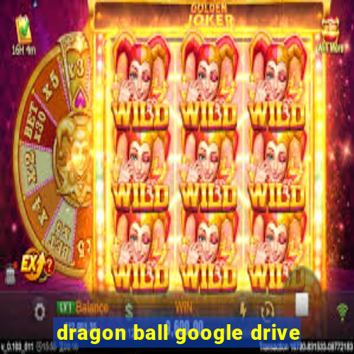 dragon ball google drive