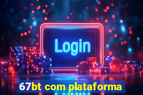 67bt com plataforma