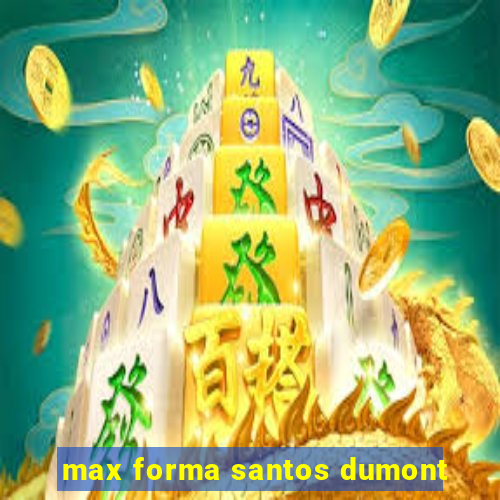 max forma santos dumont