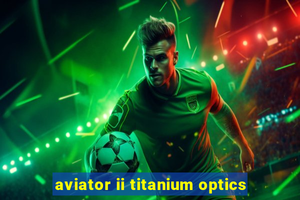 aviator ii titanium optics