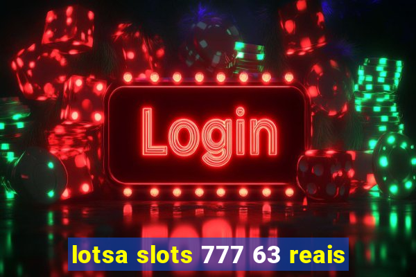 lotsa slots 777 63 reais