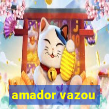 amador vazou