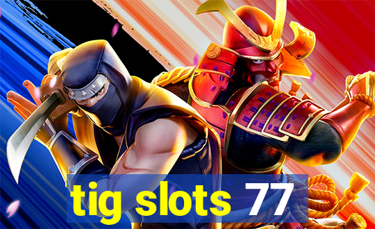 tig slots 77