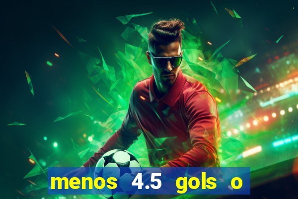 menos 4.5 gols o que significa