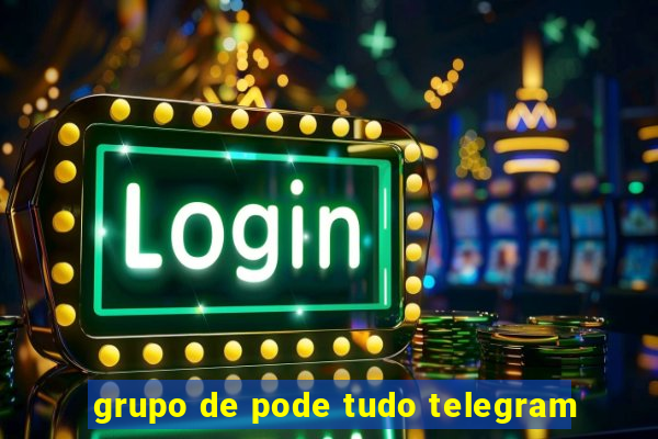 grupo de pode tudo telegram