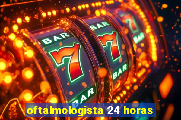 oftalmologista 24 horas