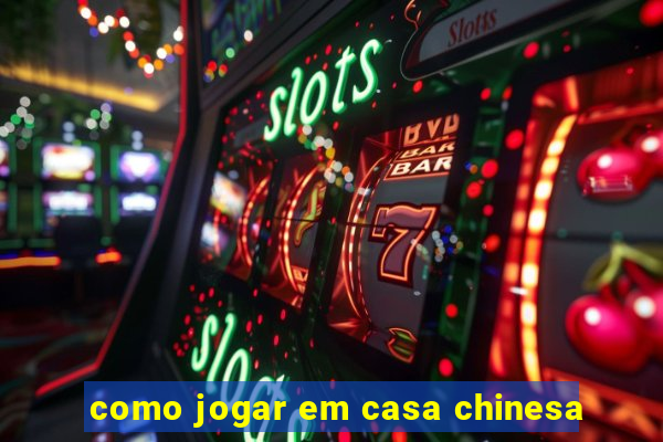 como jogar em casa chinesa