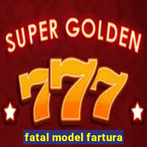 fatal model fartura