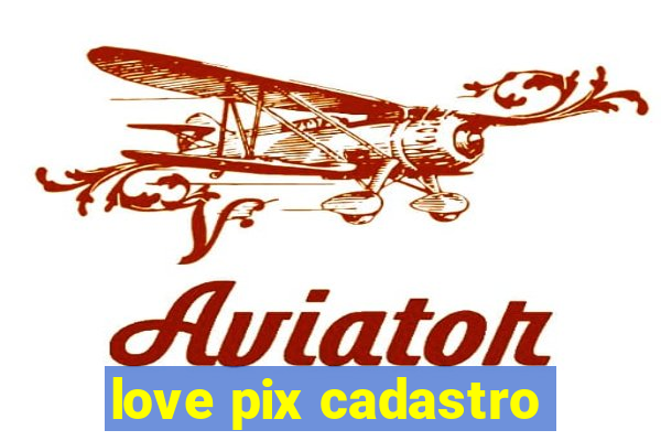 love pix cadastro