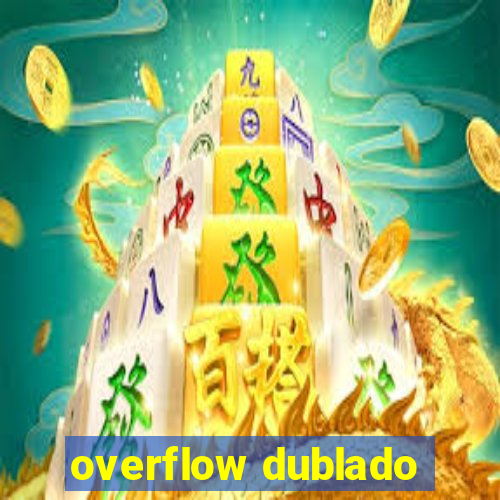 overflow dublado