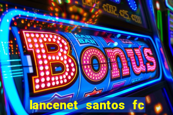 lancenet santos fc ultimas noticias