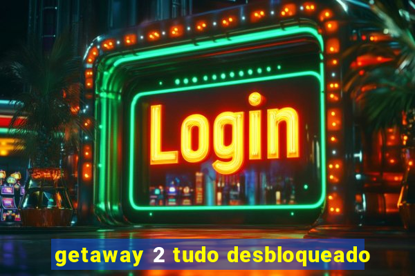 getaway 2 tudo desbloqueado