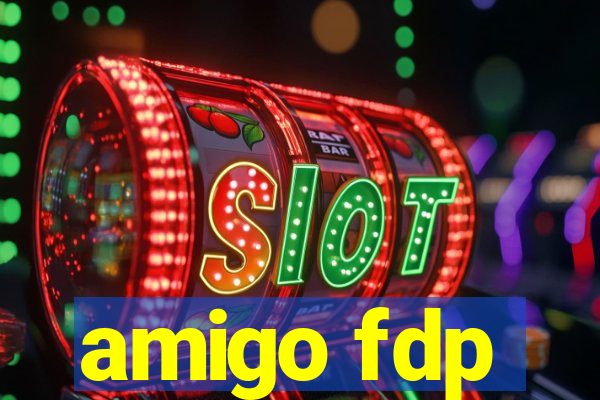 amigo fdp