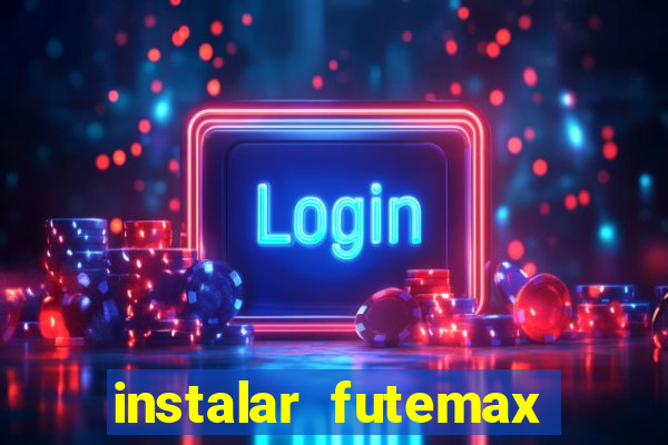 instalar futemax futebol ao vivo