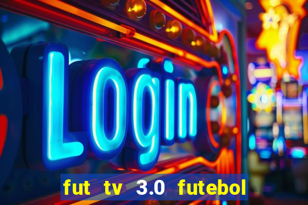 fut tv 3.0 futebol ao vivo