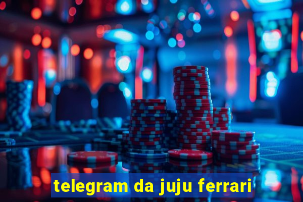 telegram da juju ferrari