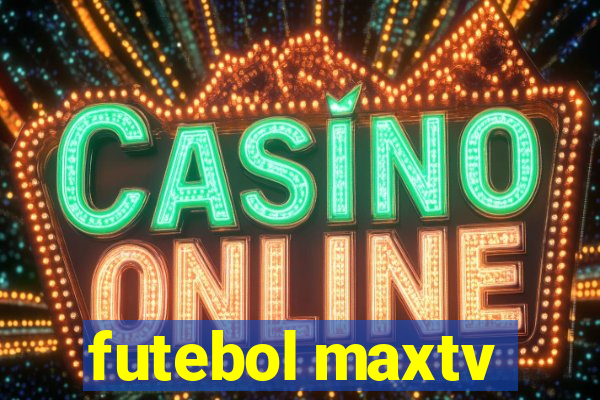 futebol maxtv