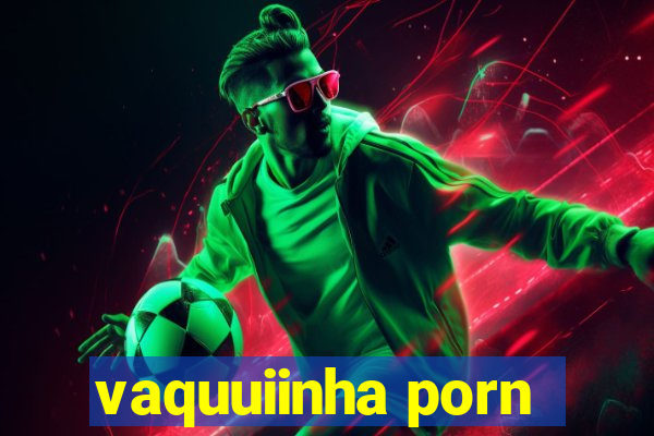 vaquuiinha porn