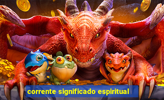 corrente significado espiritual