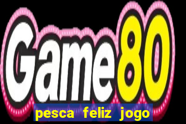 pesca feliz jogo ganhar dinheiro