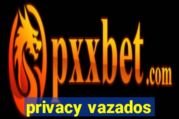 privacy vazados