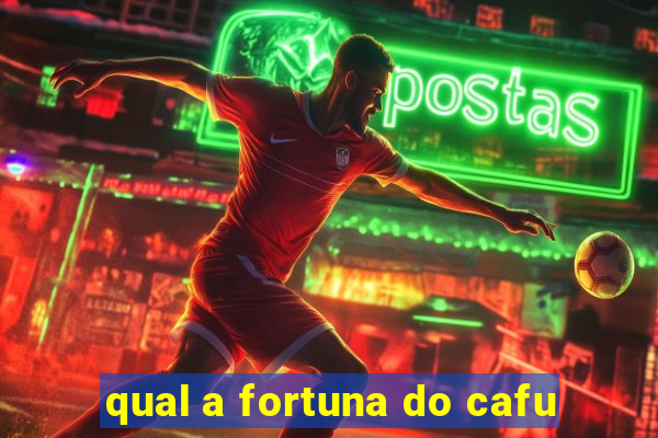 qual a fortuna do cafu