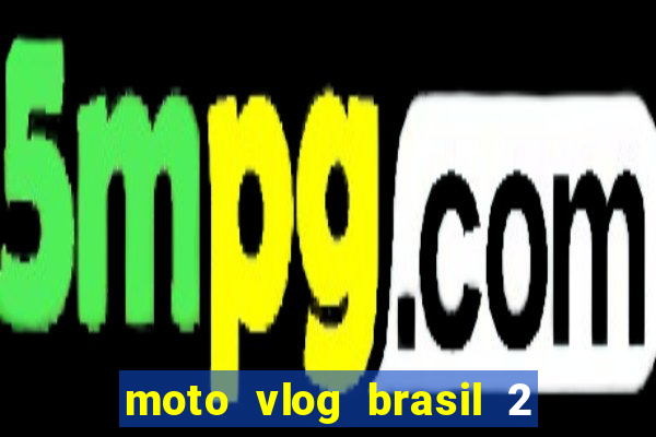 moto vlog brasil 2 dinheiro infinito