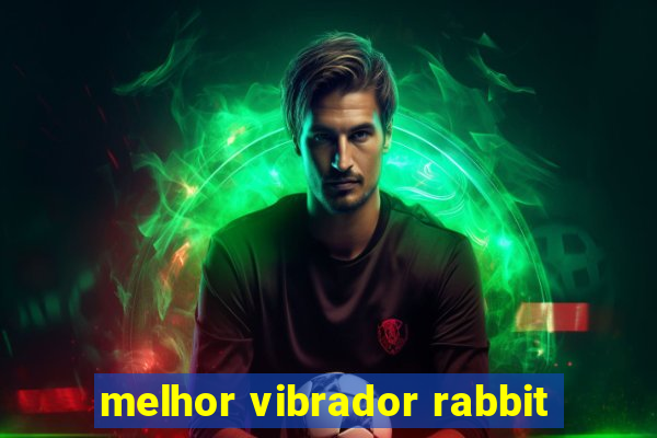 melhor vibrador rabbit