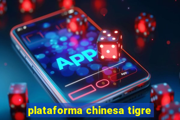 plataforma chinesa tigre