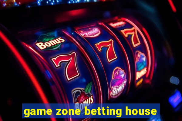 game zone betting house