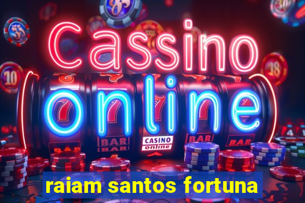 raiam santos fortuna