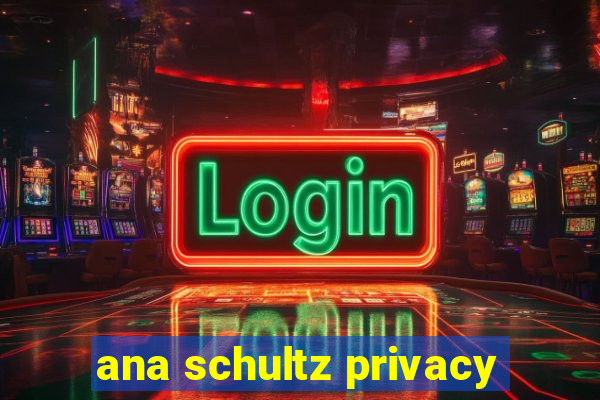 ana schultz privacy