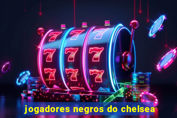 jogadores negros do chelsea