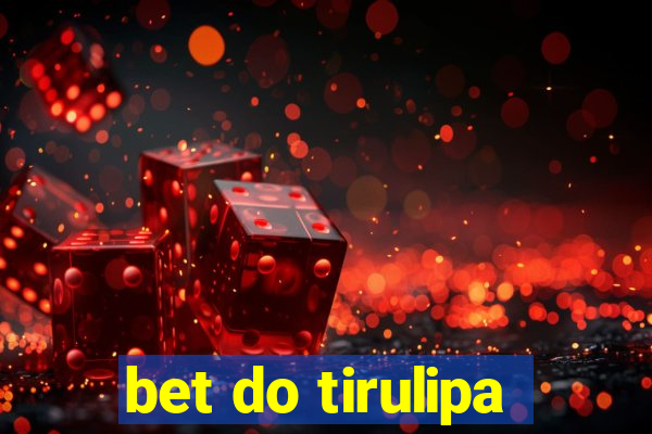 bet do tirulipa