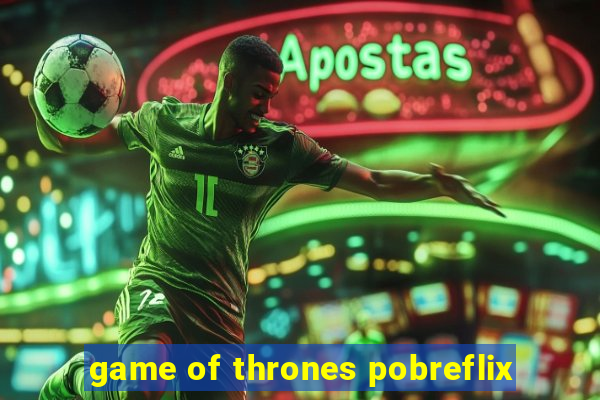 game of thrones pobreflix