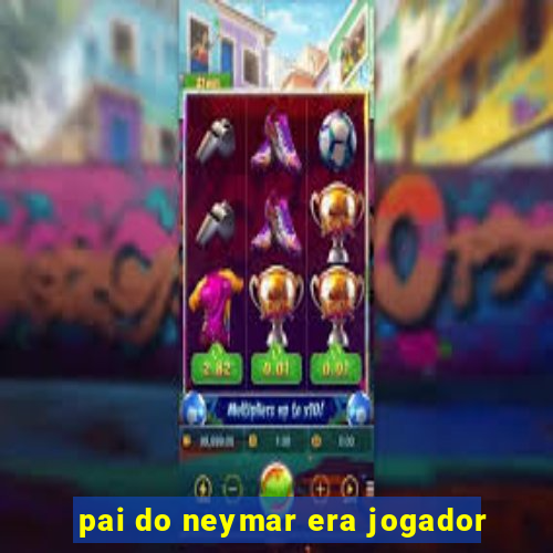 pai do neymar era jogador