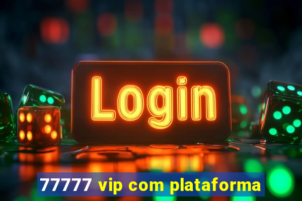 77777 vip com plataforma