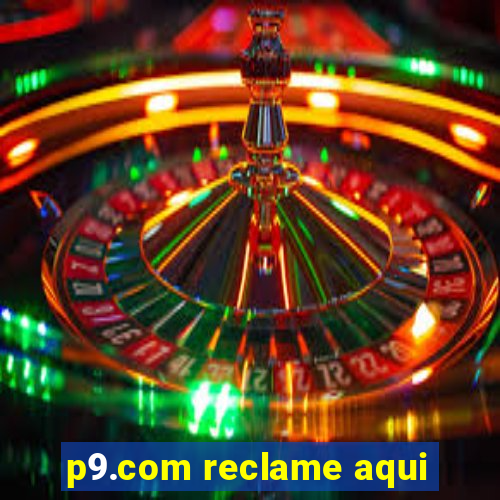 p9.com reclame aqui