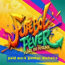 paid work ganhar dinheiro