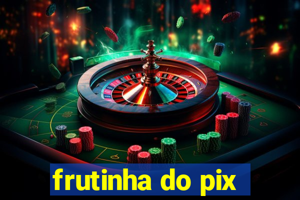 frutinha do pix