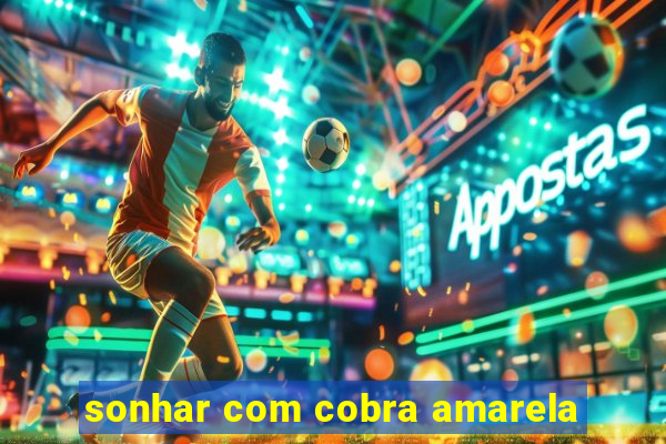 sonhar com cobra amarela