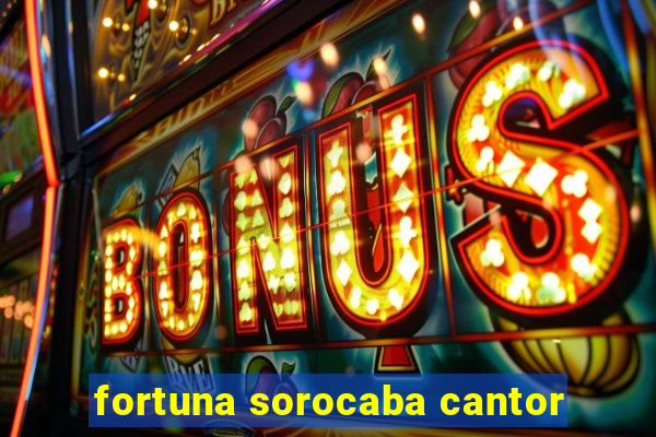 fortuna sorocaba cantor