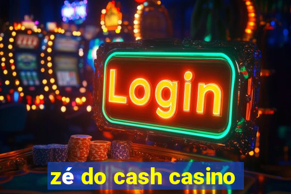 zé do cash casino