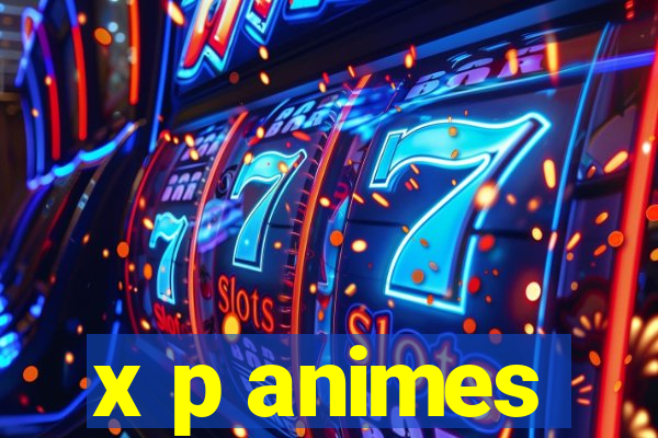 x p animes