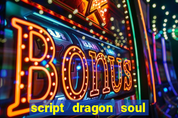 script dragon soul mobile 2024