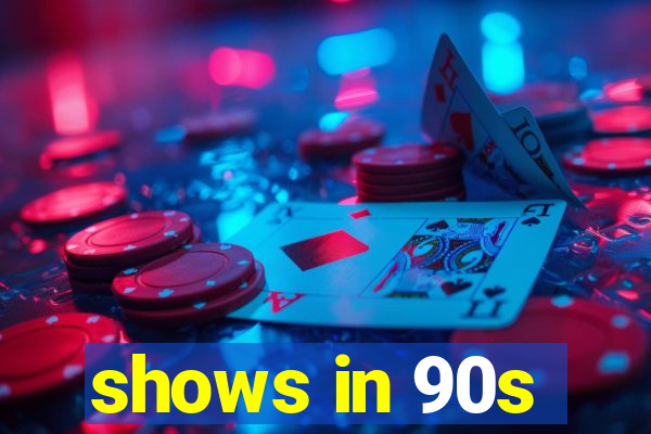 shows in 90s