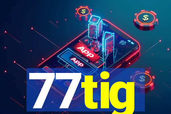 77tig